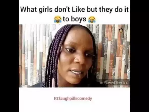 Video: LaughPills Comedy – What Girls Don’t Like But They do it to Boys